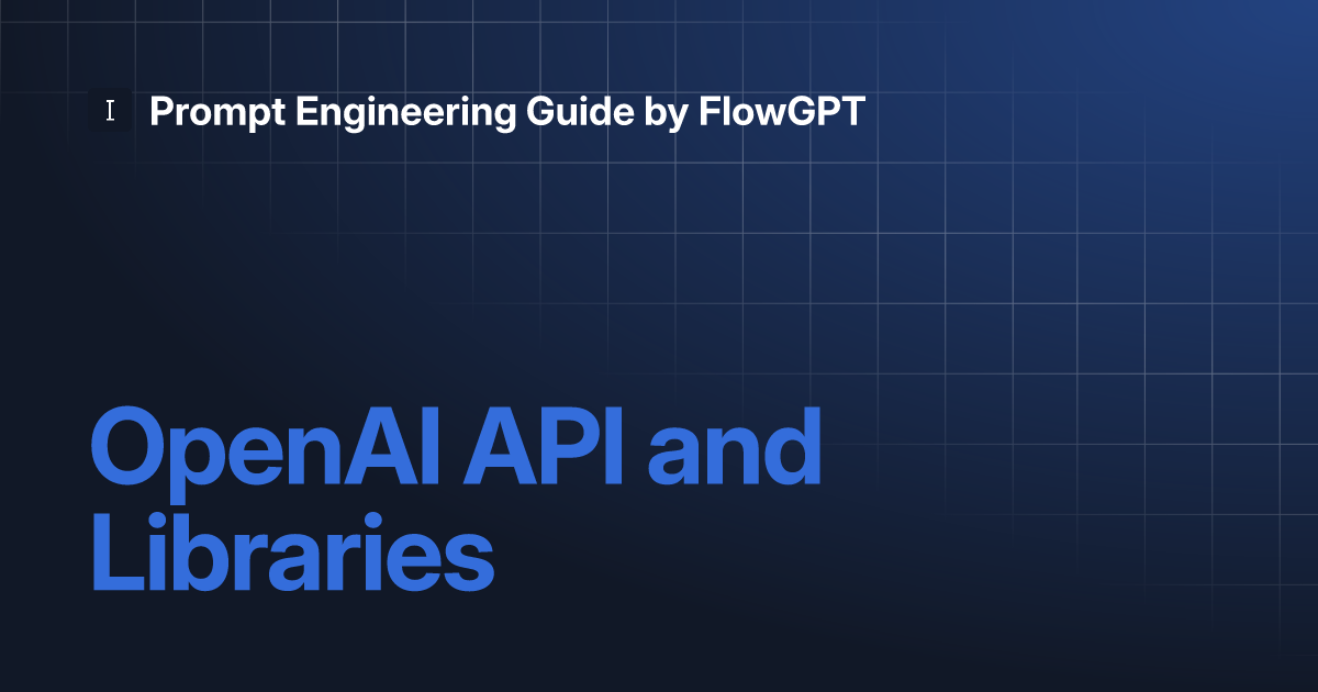 OpenAI API and Libraries | Prompt Engineering Guide by FlowGPT